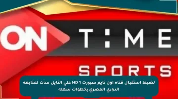 لضبط استقبال قناة أون تايم سبورت 1 HD على النايل سات لمتابعة الدوري المصري بخطوات سهلة